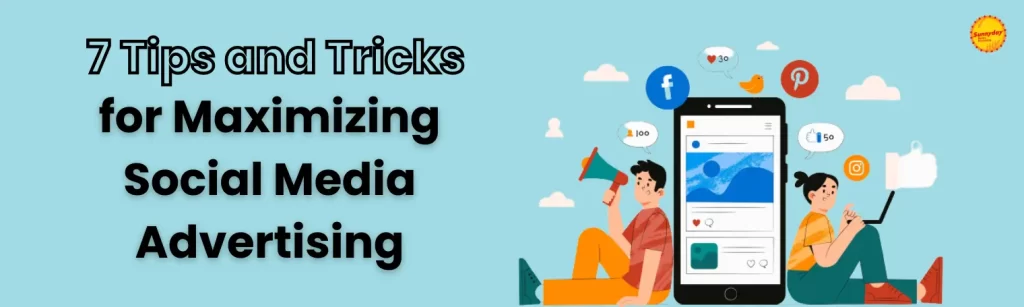 7 Tips and Tricks for Maximizing Social Media Advertising