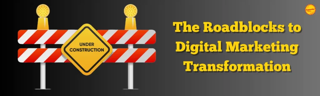 The Roadblocks to Digital Marketing Transformation