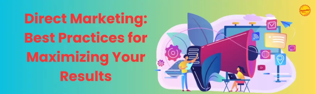 Direct Marketing: Best Practices for Maximizing Your Results