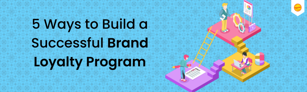 5 Ways to build a successful brand loyalty program